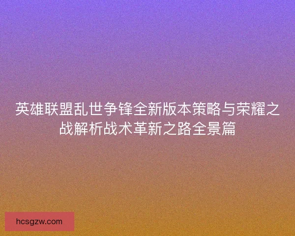 英雄联盟乱世争锋全新版本策略与荣耀之战解析战术革新之路全景篇